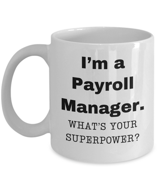 I am a Payroll Manager, what is your super power, Birthday cup for Payroll Manager-11 oz White ceramic mug