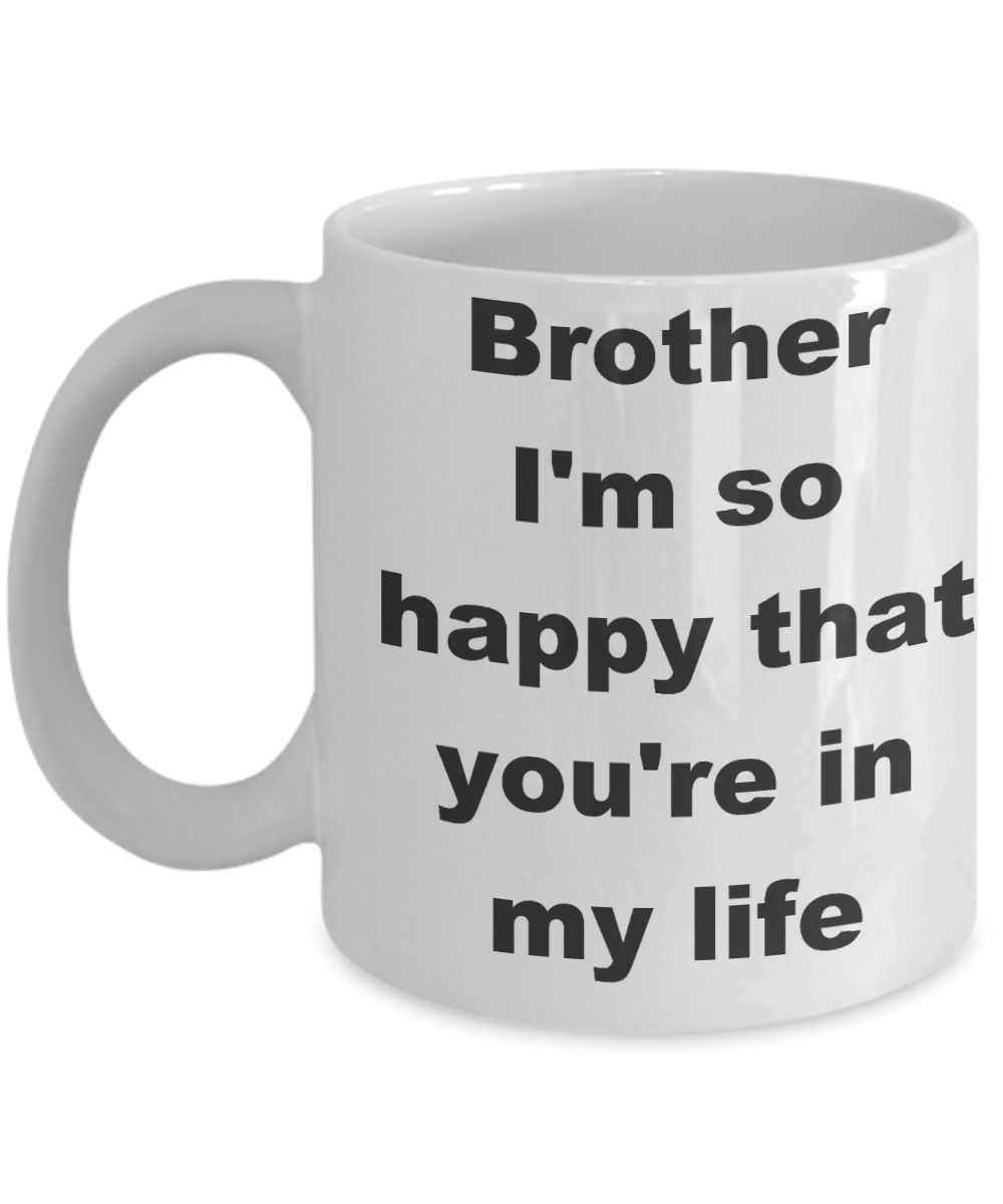 Mark my words brother coffee mug - Brother I_m so happy that you_re in my life - White Porcelain Coffee Cup,Premium 11 oz Funny Mugs White coffee cup Gifts Ideas