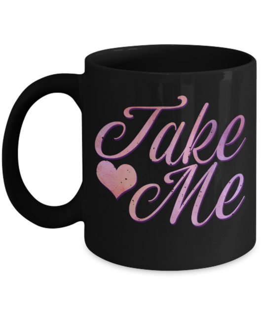 Take me - Funny Black Porcelain Coffee 11 oz