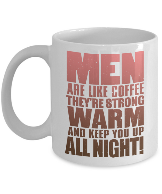 Men Are Like Coffee They're Strong Warm And Keep You Up All Night- White Porcelain Coffee Mug 11 Oz Funny Quotes Coffee Mug