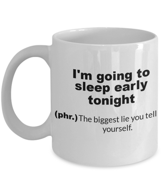 I'm going to sleep early tonight Funny quote - White Porcelain Coffee 11 oz