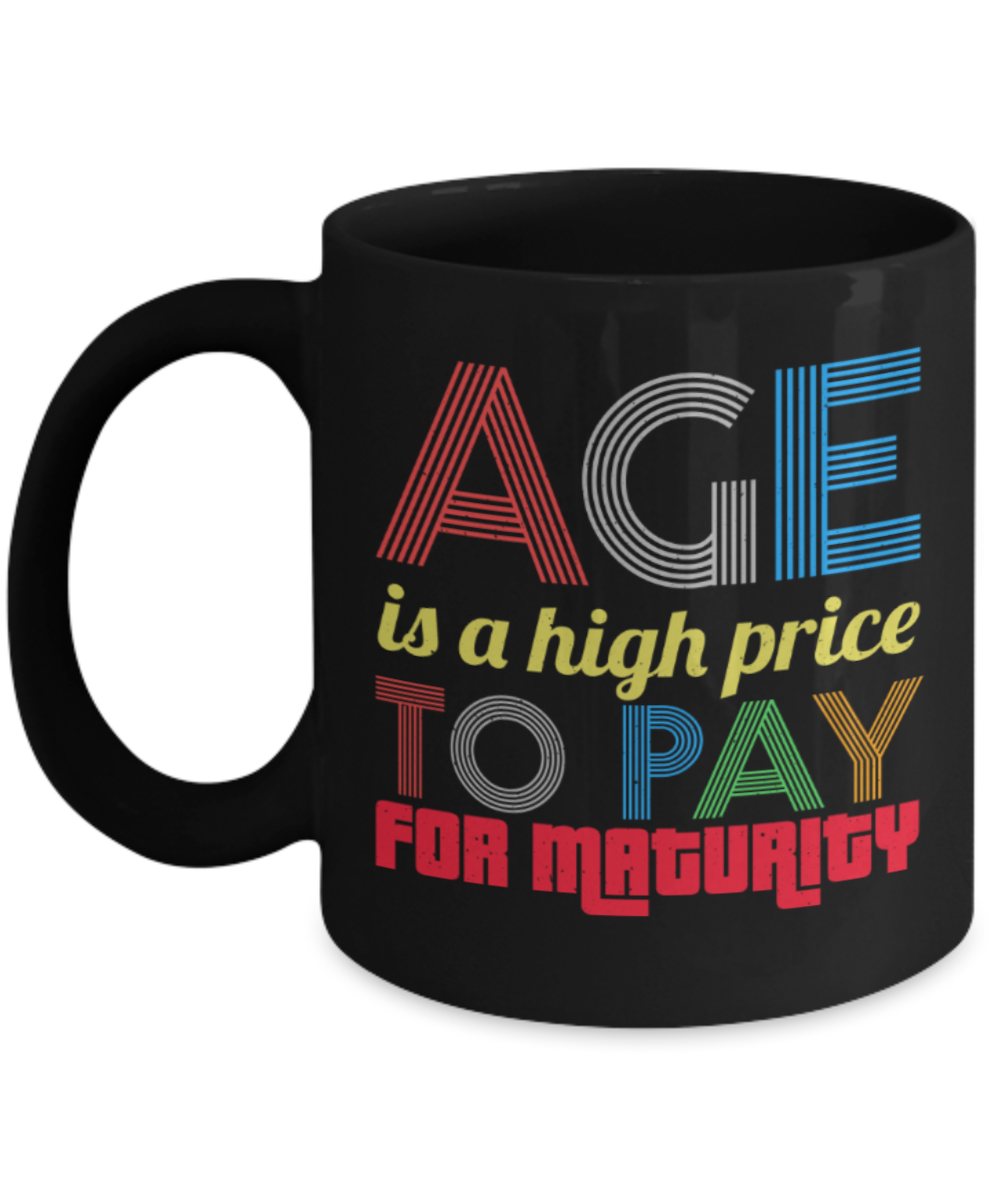 Age is a high price to pay for maturity - Funny Black Porcelain Coffee 11 oz