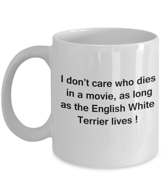 I Don't Care Who Dies, As Long As English White Terrier Lives White coffee mugs 11 oz