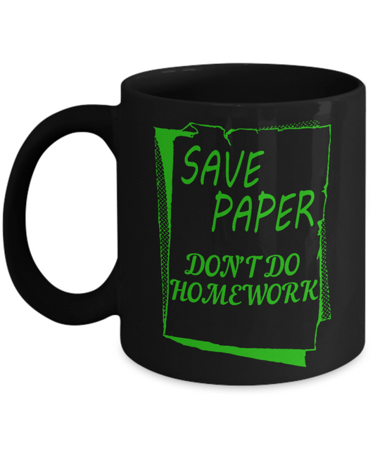 Save Paper Don't Do Home Work- Black Porcelain Coffee Mug 11 Oz Funny Quotes Coffee Mug