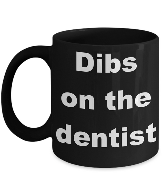 Custom Dentist Coffee mug, Dibs on the dentist-Black Coffee Mug 11 oz