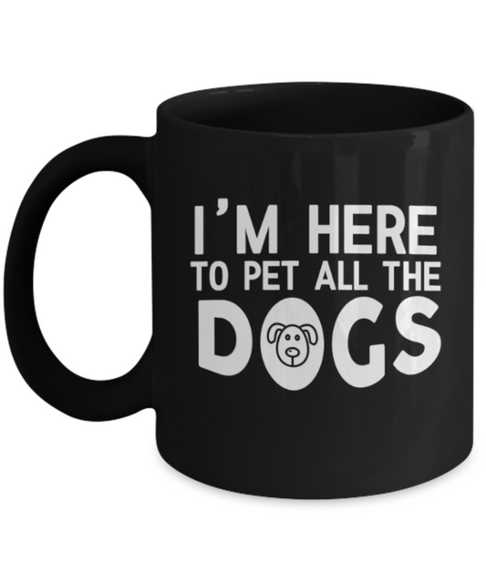 Gift gor dog lovers , I'm here to pet all dogs - Black Coffee Mug Porcelain Tea Cup 11 oz - Great Gift
