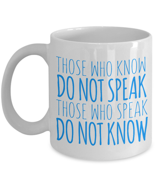 Those Who Know Do Not Speak Those Who Speak Do Not Know- White Porcelain Coffee Mug 11 Oz Funny Quotes Coffee Mug
