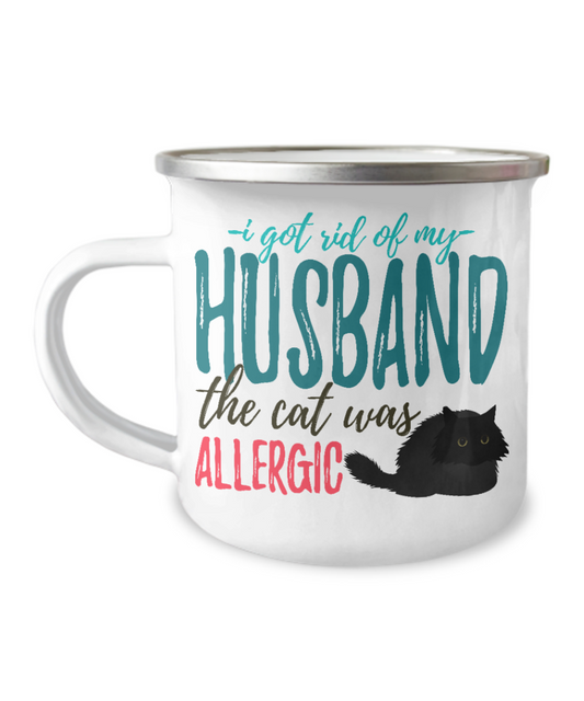 I Got Rid of My Husband The Cat Was Allergic -12 Oz Stainless Steel Enamel Finish White Camper Coffee Mug