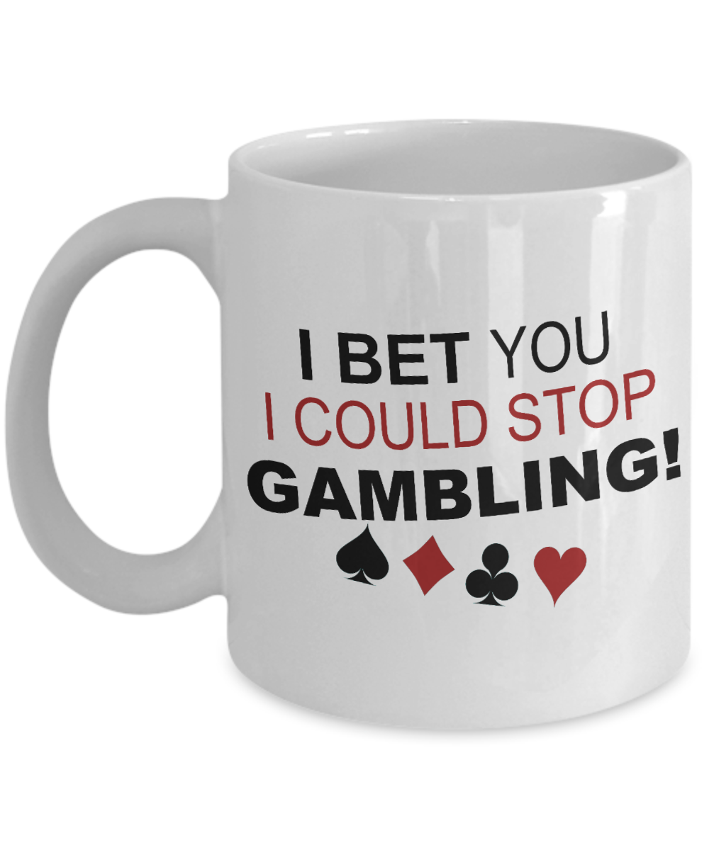 Gambler Coffee Mug,I Bet You I Could Stop Gambling-White Porcelain Coffee Mug 11 oz for card player, gambler, Casino, Gambling,Lover
