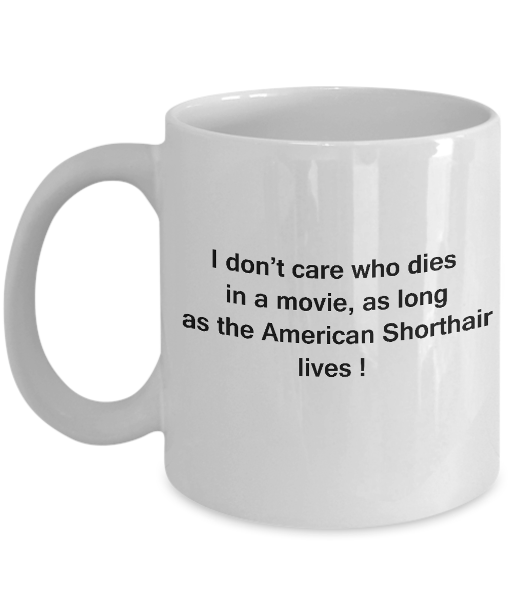 I Don't Care Who Dies, As Long As American Shorthair Lives - Ceramic Fun White coffee mugs 11 oz
