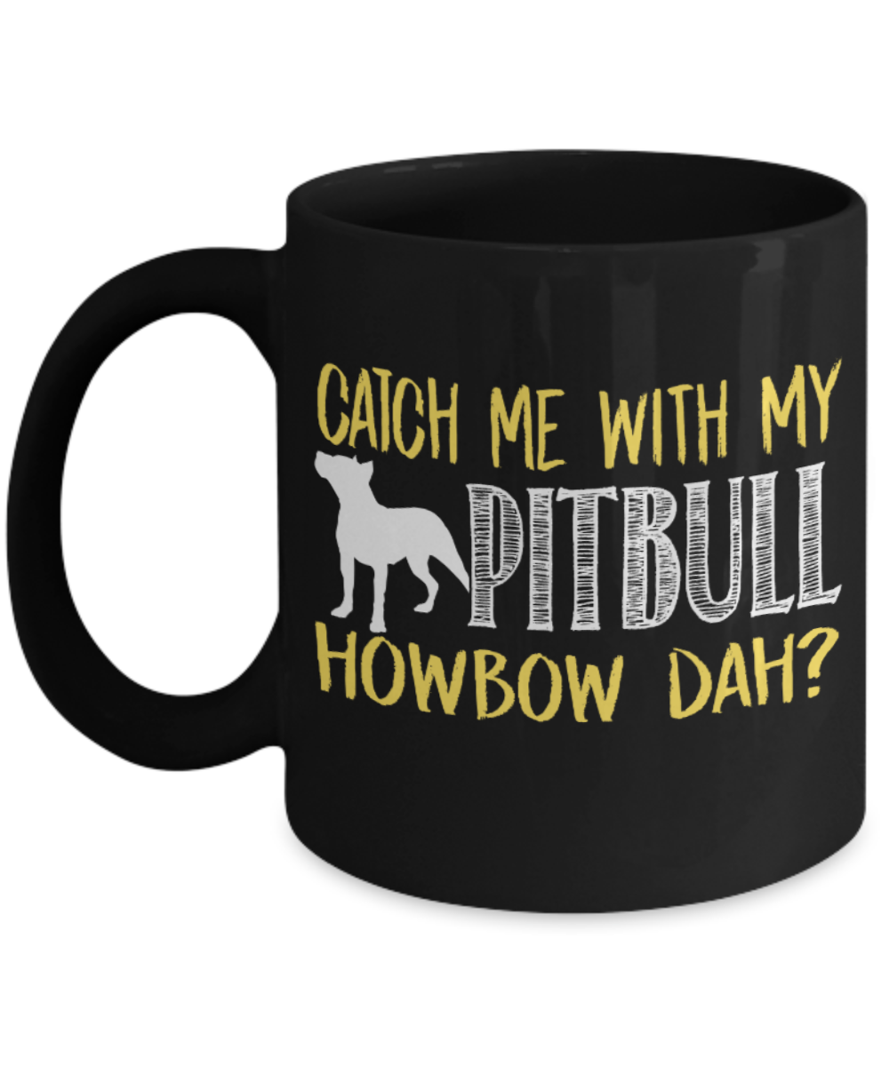 Pitbull Lovers Mugs , Catch me with my pitbull - Black Coffee Mug Porcelain Tea Cup 11 oz - Great Gift