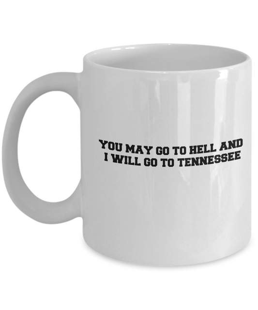 You may go to Hell and I will go to Tennessee Island coffee mugs White coffee mugs 11 oz