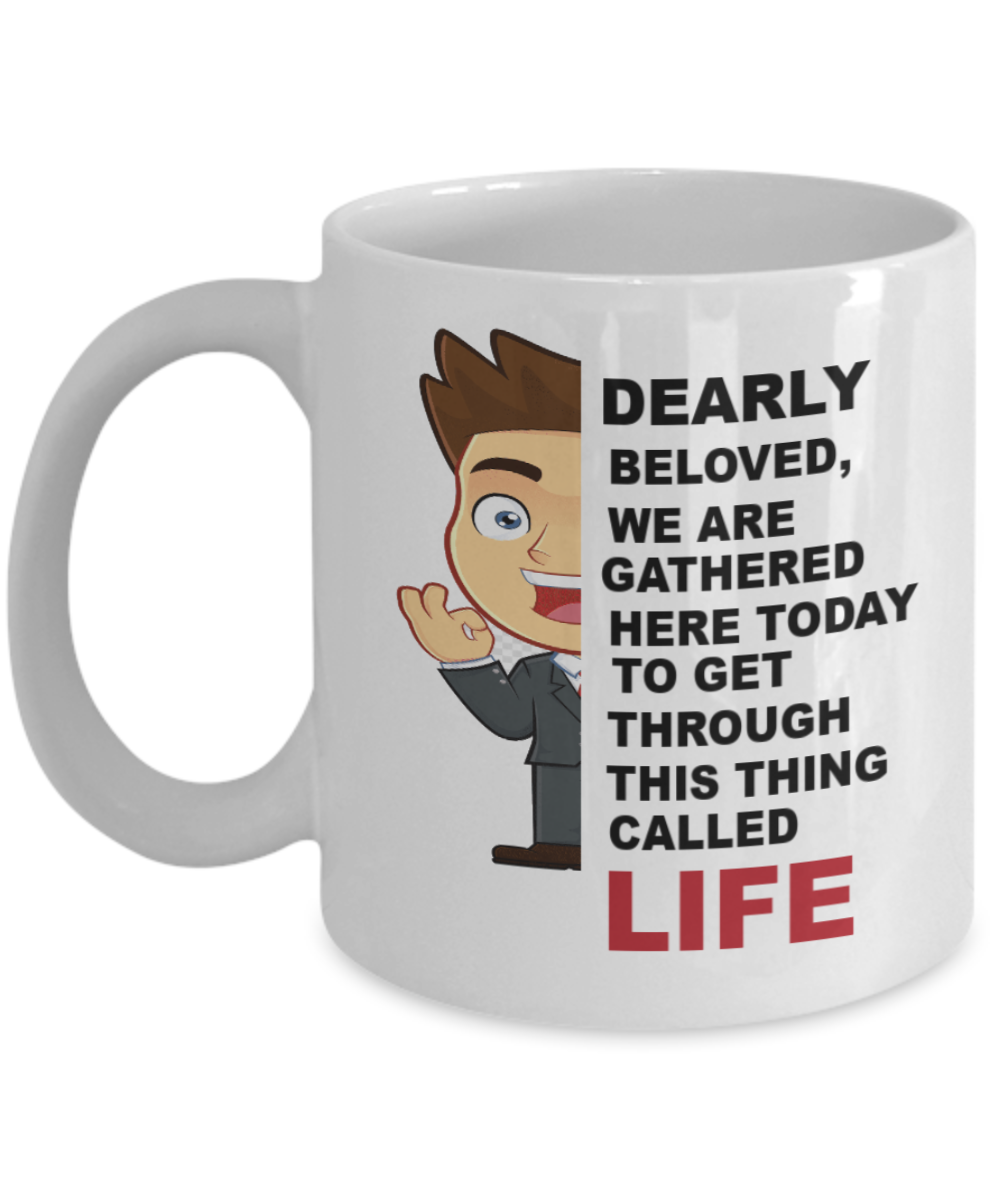 Life Coffee Cup - Dearly beloved we are gathered here today to get through this things called life Coffee Mug,adult 2020 Coffee Mug
