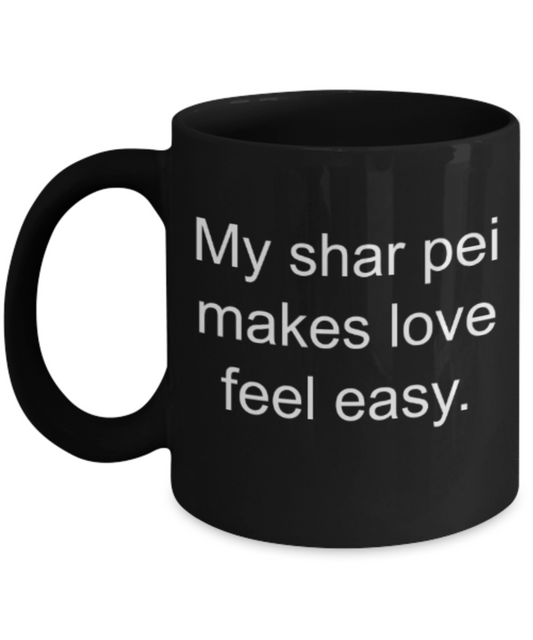 Funny mugs, My shar pei makes love feel easy - Funny Black Porcelain Coffee Mug Cute Ceramic Cup 11 oz