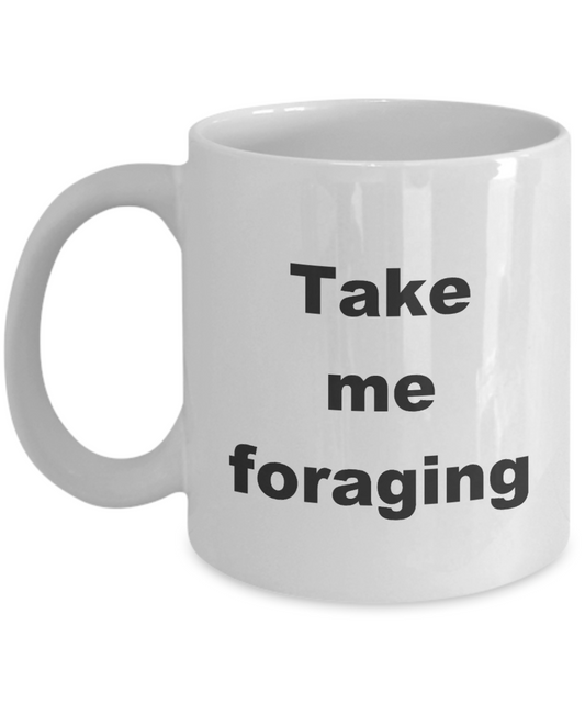 Foraging Coffee Mug,Take me foraging-White Coffee Mug 11 oz