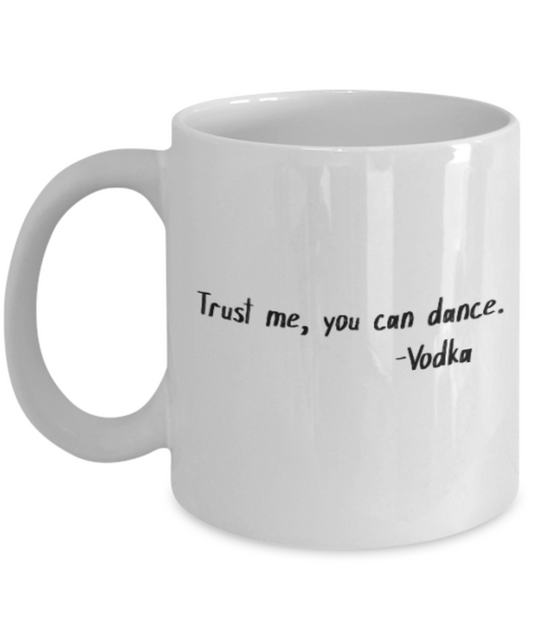 Positive mugs for women , Trust me you can dance - Vodka - White Coffee Mug Tea Cup 11 oz Gift