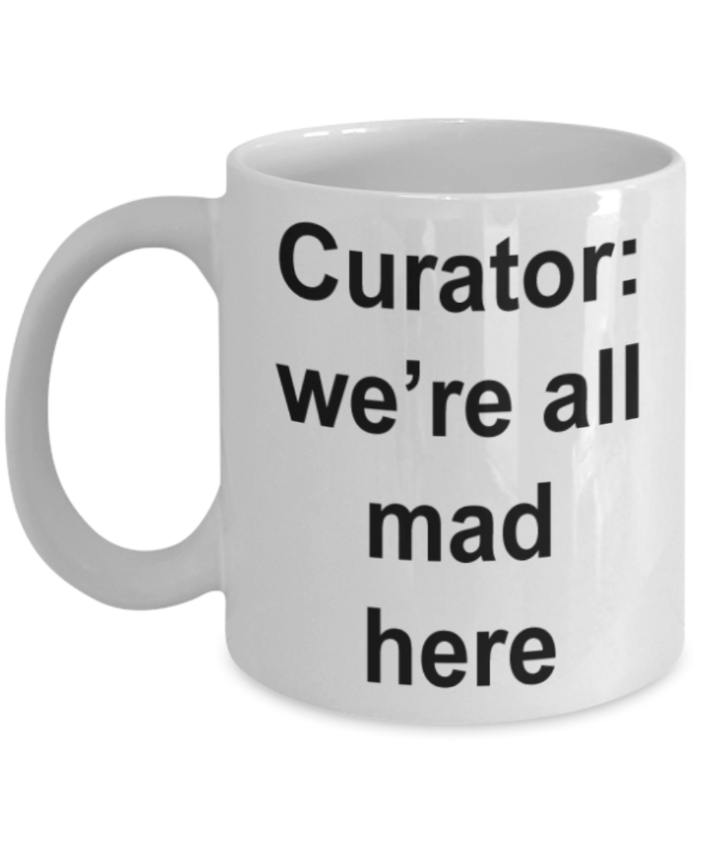 Curator gifts mugs, Curator we're all mad here - Funny White Porcelain Coffee Mug Cute Ceramic Cup 11 oz