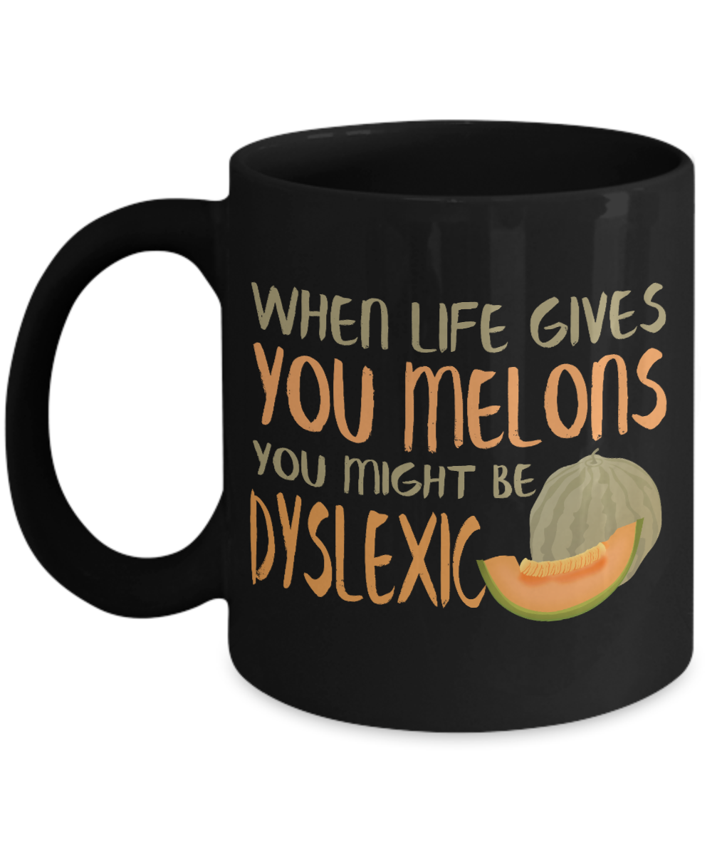 When Life Gives You Melons You Might Be Dyslexic- Black Porcelain Coffee Mug 11 Oz Funny Quotes Coffee Mug