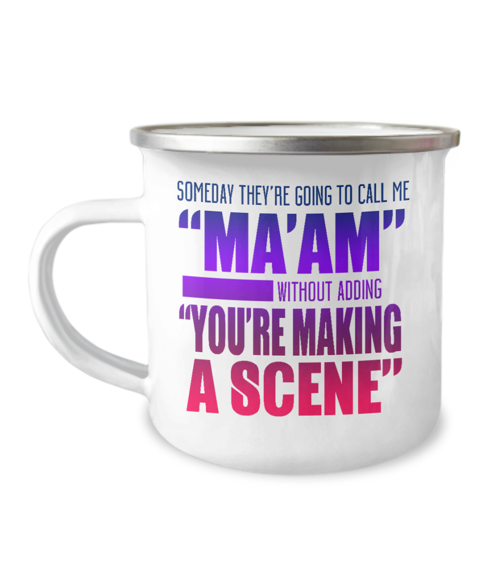 Someday They're Going To Call Me Maam Without adding You're Making A Scene-12 Oz Stainless Steel Enamel Finish White Camper Coffee Mug