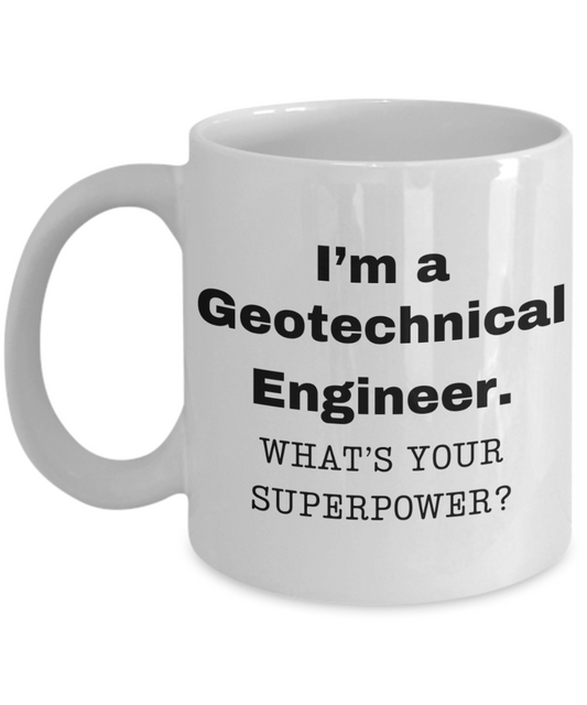 I am a Geotechnical Engineer, what is your super power, Birthday cup for Geotechnical Engineer -11 oz White ceramic mug