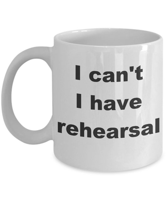 Actor Coffee mug,I can't I have rehearsal-White Coffee Mug 11 oz