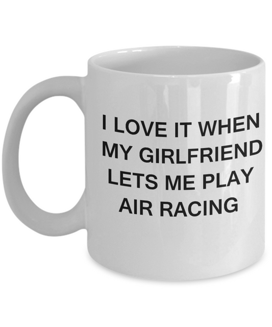 Air Racing Lovers,I Love It When My Girlfriend Lets me Play Air Racing-White Coffee Mugs 11 oz Cup