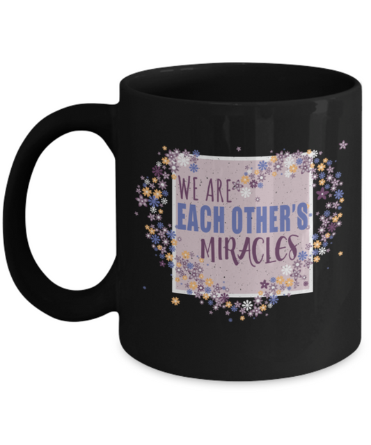 We are each other's miracles - Funny Black Porcelain Coffee 11 oz