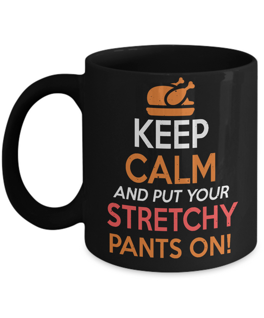 Thanksgiving Coffee Mug, Keep Calm And Put Your Stretchy Pants On- Black Porcelain Coffee Mug 11 Oz For Thanksgiving Day