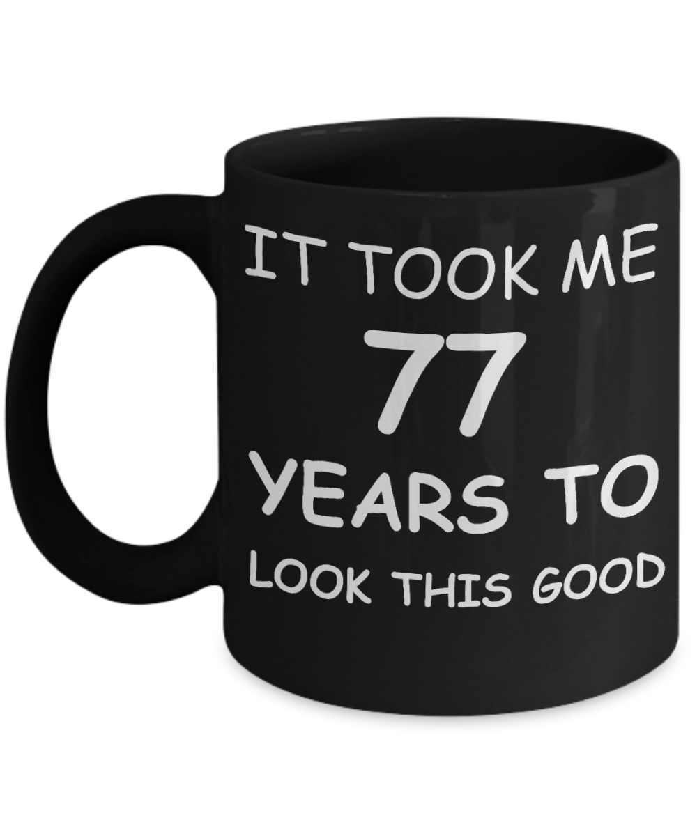 77th birthday gifts for men/women, Birthday Gift Mugs - It took me 77 years to look this good - Best 77th Birthday Gifts for family Ceramic Cup Black, Funny Mugs Gift Ideas 11 Oz