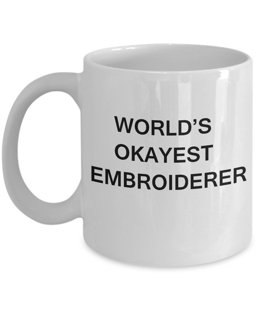 Funny Mug - World's Okayest Embroiderer - Porcelain  White coffee mugs 11 oz