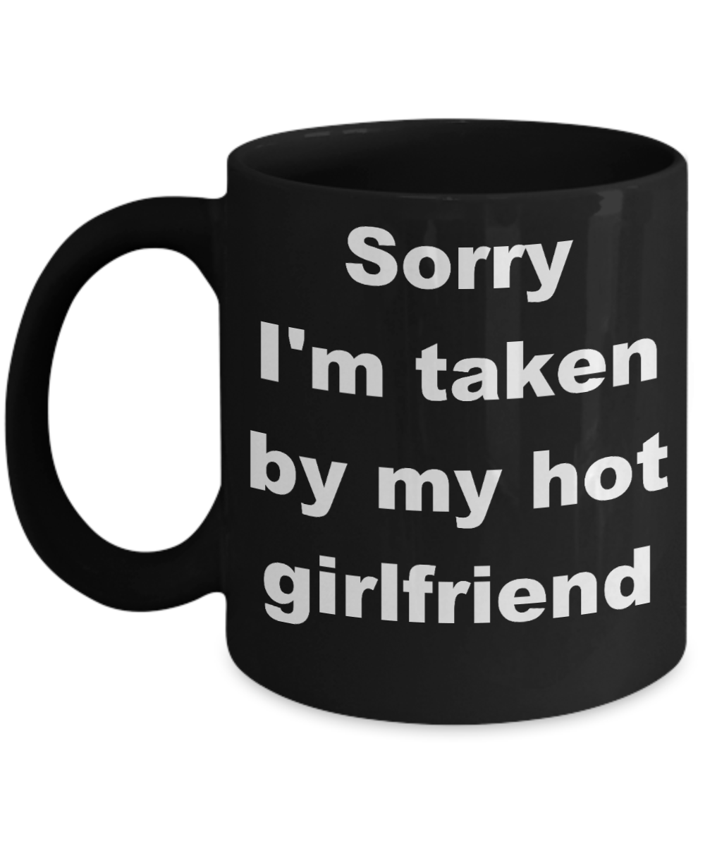My girlfriend is hotter than my coffee mug - Sorry I'm taken by my hot girlfriend - Black Porcelain Coffee Cup,Premium 11 oz Funny Mugs Black coffee cup Gifts Ideas