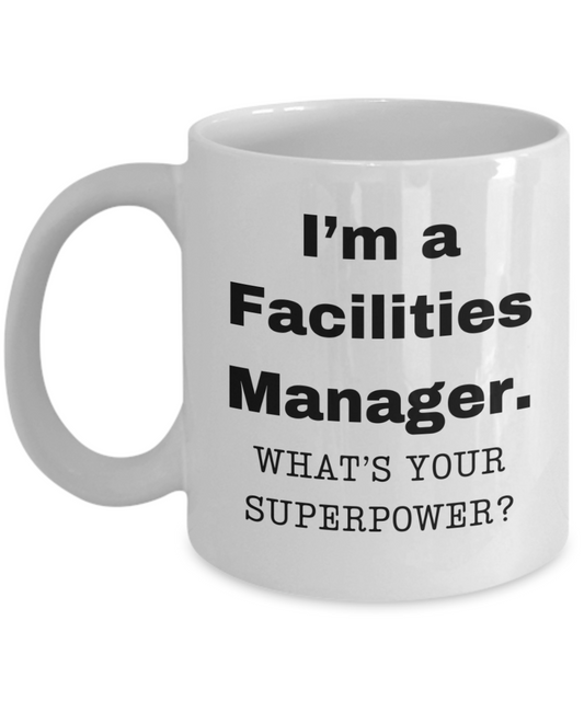 I am a Facilities Manager, what is your super power, Birthday cup for Facilities Manager -11 oz White ceramic mug