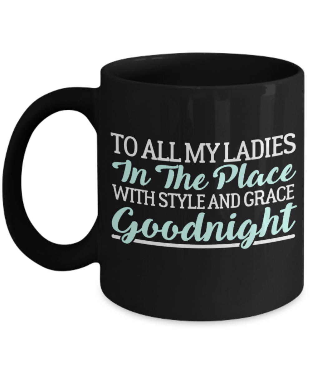 Ladies Gifts Mugs , Goodnight Ladies - Black Coffee Mug Porcelain Tea Cup 11 oz - Great Gift