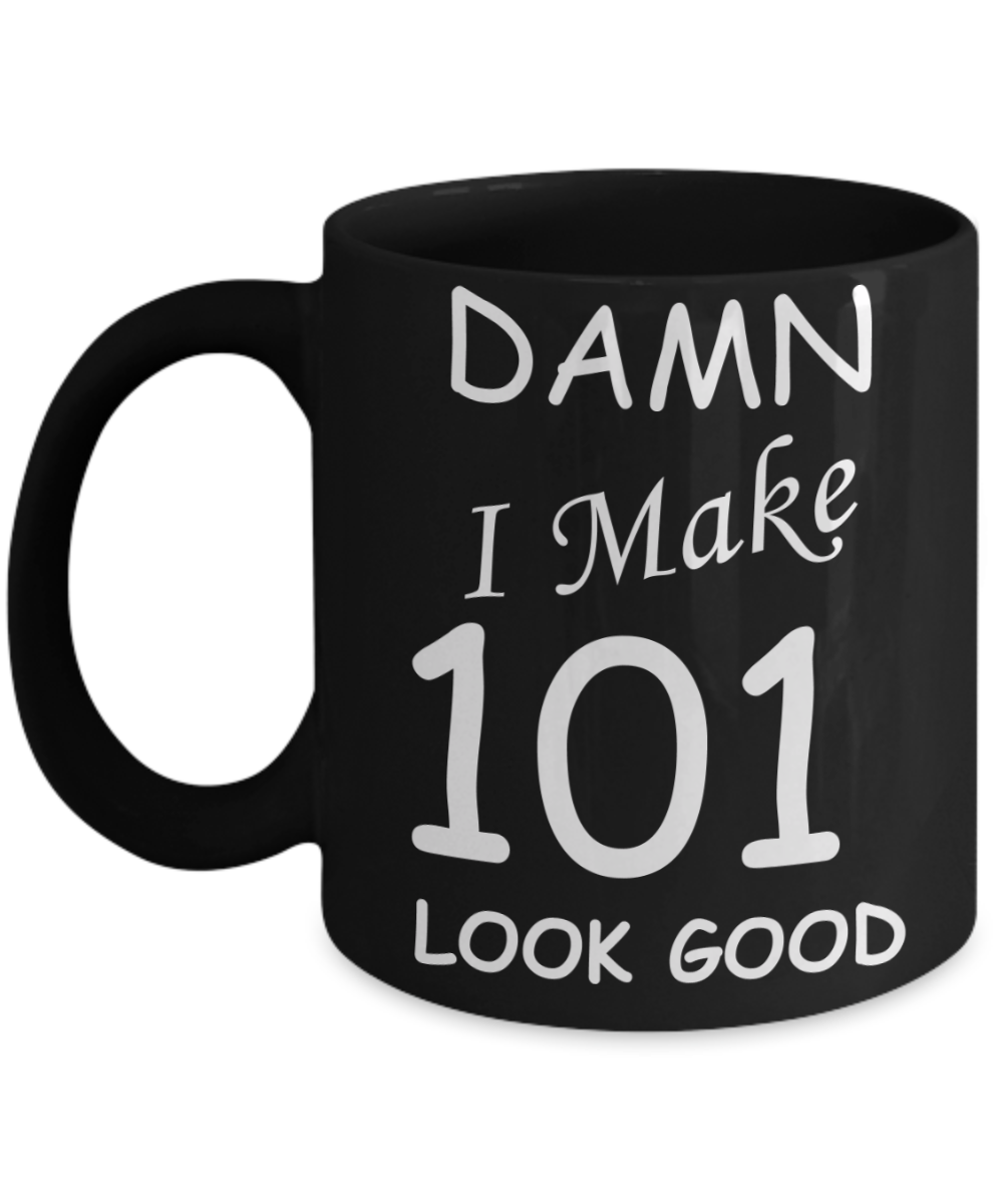 101st birthday Mugs for men/women - Damn I Make 101 Look Good, Born In 1919 Birthday Mugs - Funny Black Porcelain Coffee 11 oz