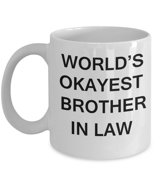 World's Okayest Brother in law - Porcelain White Funny Coffee Mug & Coffee Cup Gifts 11 OZ - Funny Inspirational and sarcasm, Gifts Ideas