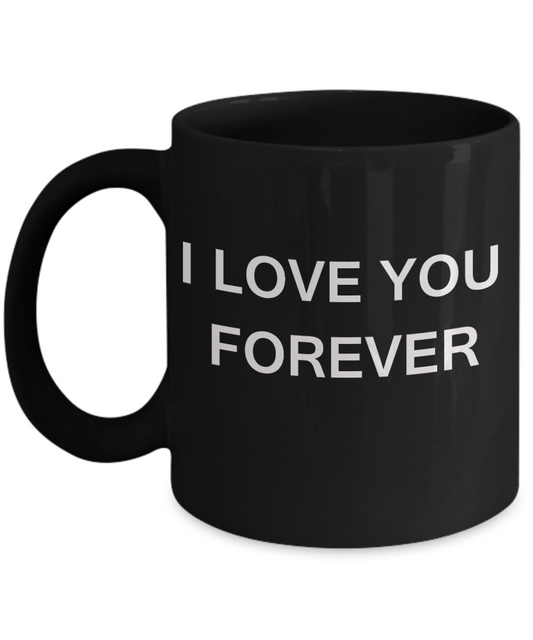 I Love You Forever - Porcelain Black Funny Coffee Mug & Gift Mugs 11 OZ