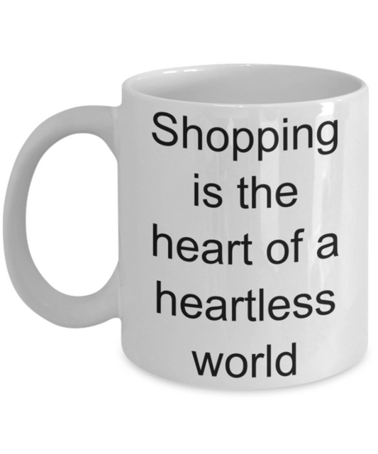 Shopping lovers gifts mugs, Shopping is the heart of a heartless world - Funny White Porcelain Coffee Mug Cute Ceramic Cup 11 oz