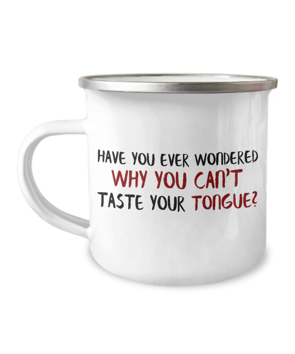 Have You Ever Wondered Why You Can't Taste Your Tongue-12 Oz Stainless Steel Enamel Finish White Camper Coffee Mug