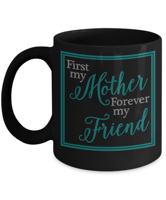 super mom gifts-First My Mother Forever My Friend Black coffee mugs 11 oz