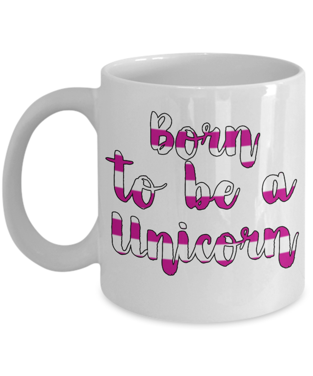 Cute Unicorn Coffee Mug, Born To Be A Unicorn-White Porcelain Coffee Mug 11 oz For Daughter,Teen,Women