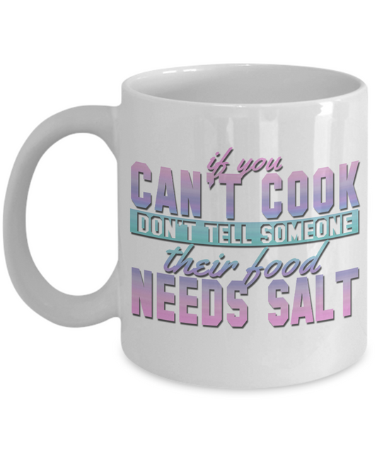 If You Can't Cook Don't Tell Someone Their Food Needs Salt -White Porcelain Coffee Mug 11 Oz Funny Quotes Coffee Mug