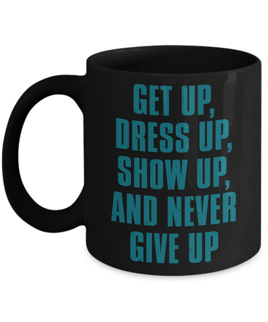 Make Up Quote Coffee Mug,Get Up, Dress Up, Show Up, And Never Give Up-Black Porcelain Coffee Mug 11 oz For Daughter,Teen,Women, Girlfriend