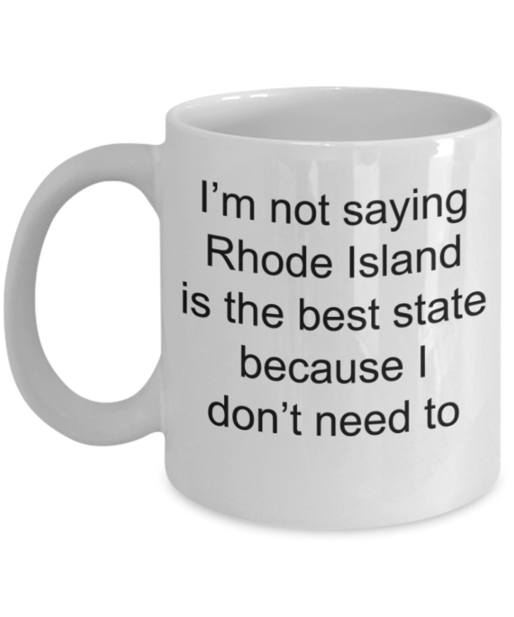 I'm not saying Rhode island is best state beacause I don't need to - Funny White Porcelain Coffee Mug Cute Ceramic Cup 11 oz