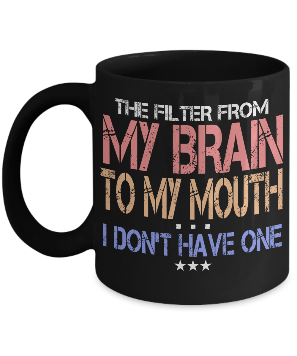 The Filter From My Brain To My Mouth I Don't Have One- Black Porcelain Coffee Mug 11 Oz Funny Quotes Coffee Mug