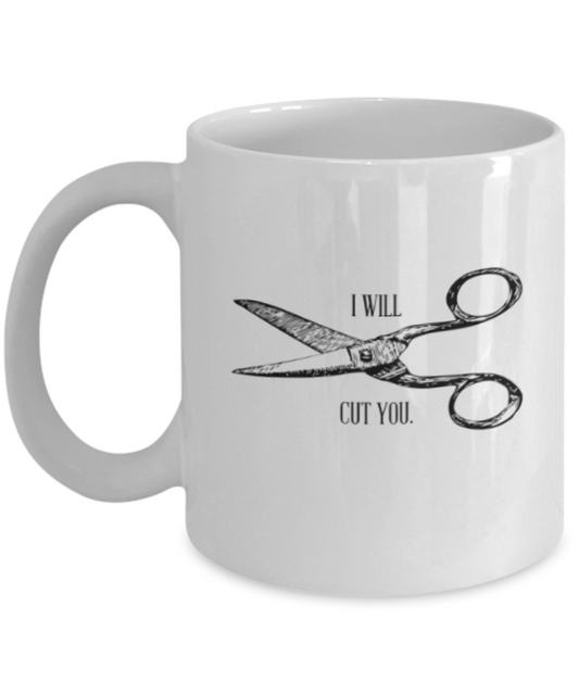 Funny coffee mugs , I will cut you - White Coffee Mug Porcelain Tea Cup 11 oz - Great Gift