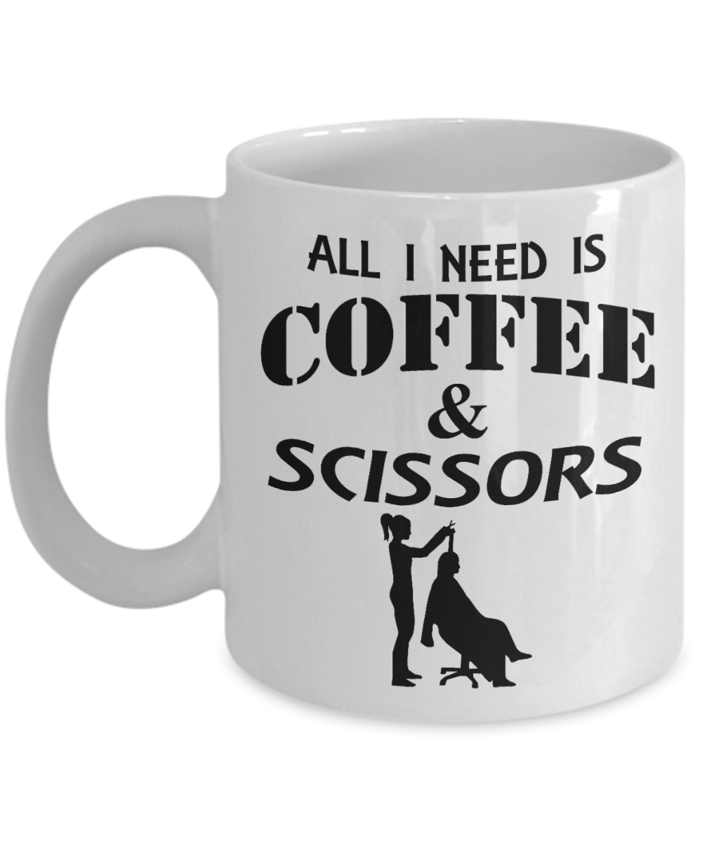 Funny Hair Stylist Gift Coffee Mug, All I Need is Coffee & Scissors -White Porcelain Coffee Mug 11 oz for Hairdresser, Hair Stylist, Wedding Hairdresser, Beautician, Saloon