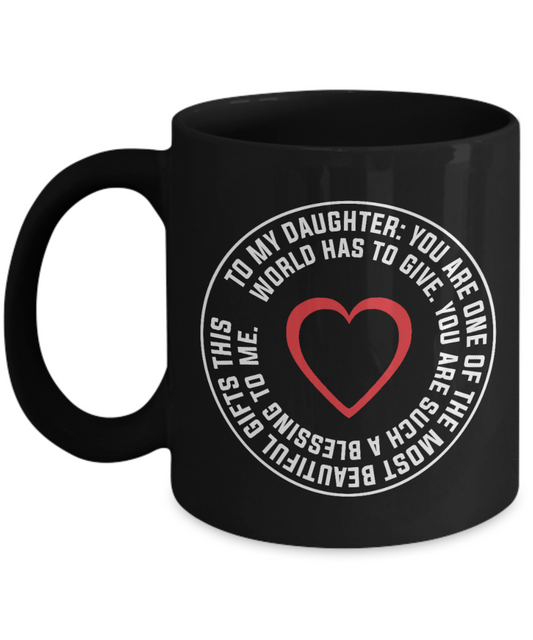To my Daughter, You are one of the most beautiful gifts - Funny Black Porcelain Coffee Mug Cute Ceramic Cup 11 oz
