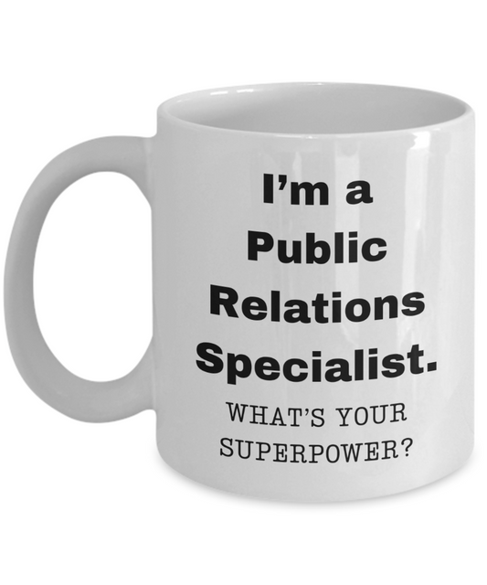 I am a Public Relations Specialist, what is your super power, Birthday cup for Public Relations Specialist -11 oz White ceramic mug