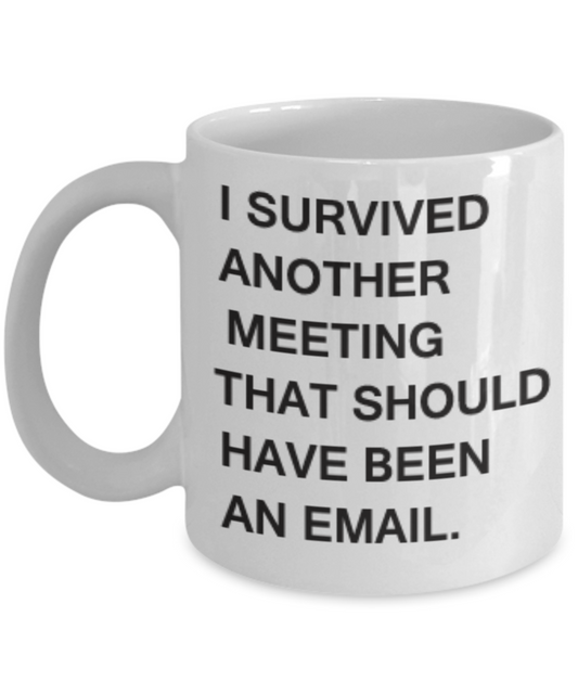 If you are in my office it s already too late, I survived another meeting - White Porcelain Coffee 11 oz