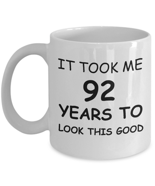 92nd birthday gifts for men/women, Birthday Gift Mugs - It took me 92 years to look this good - White Ceramic Coffee Mug 11 oz